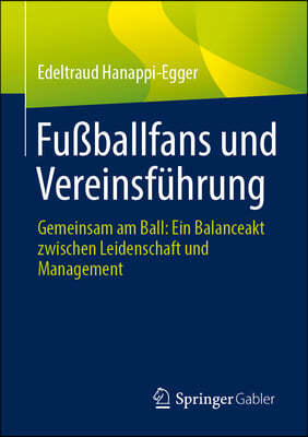 Über Fußballfans Und Vereinsführung: Zwischen Kommerz Und Leidenschaft: Grundlagen Und Konzepte Für Das Management