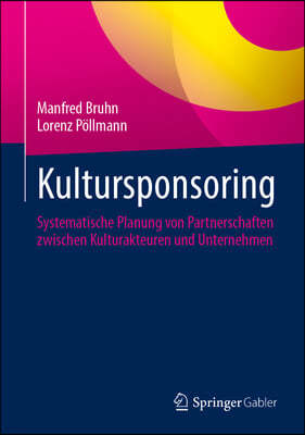 Kultursponsoring: Systematische Planung Von Partnerschaften Zwischen Kulturakteuren Und Unternehmen