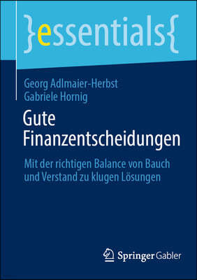 Gute Finanzentscheidungen: Mit Der Richtigen Balance Von Bauch Und Verstand Zu Klugen Lösungen