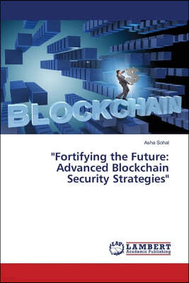 "Fortifying the Future: Advanced Blockchain Security Strategies"