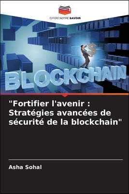 "Fortifier l'avenir: Stratégies avancées de sécurité de la blockchain"