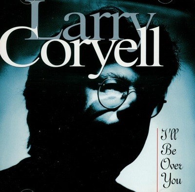 래리 코리엘 (Larry Coryell) - I'll Be Over You(US발매)