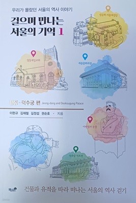 걸으며 만나는 서울의 기억1: 정동.덕수궁편-우리가 몰랐던 서울의 역사 이야기(2023/이현규/책과나무/386쪽)