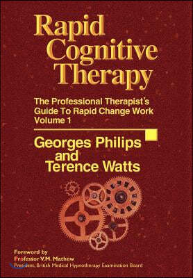 Rapid Cognitive Therapy: The Professional Therapists Guide to Rapid Change Work