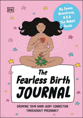 The Fearless Birth Journal: Growing Your Mind-Body Connection Throughout Pregnancy