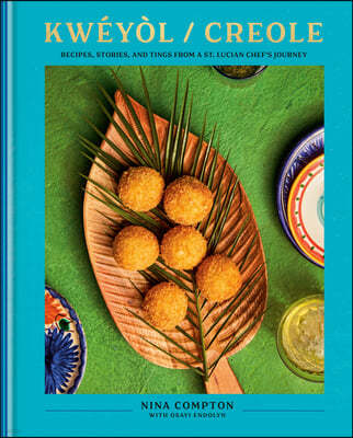 Kwéyòl / Creole: Recipes, Stories, and Tings from a St. Lucian Chef's Journey