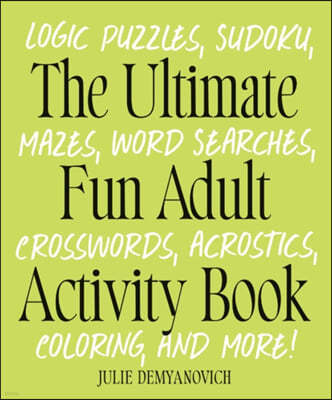 The Ultimate Fun Adult Activity Book: Logic Puzzles, Sudoku, Mazes, Word Searches, Crosswords, Acrostics, Coloring, and More!