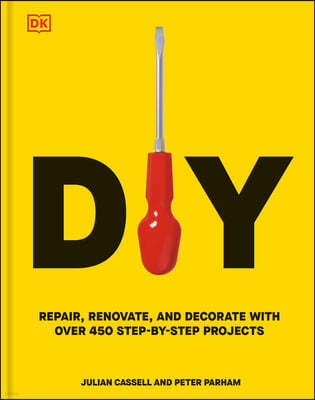 DIY: Repair, Renovate, and Decorate with Over 450 Step-By-Step Projects