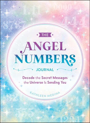 The Angel Numbers Journal: Decode the Little Messages the Universe Sends You Every Day