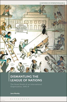 Dismantling the League of Nations: The Quiet Death of an International Organization, 1945-8