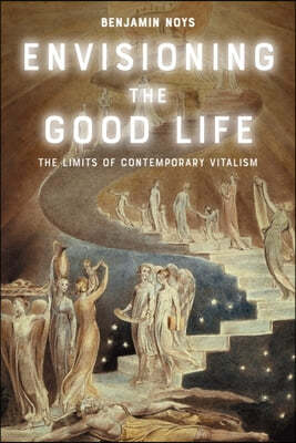 Envisioning the Good Life: The Limits of Contemporary Vitalism