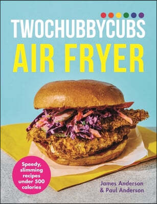 Twochubbycubs Air Fryer Cookbook: Delicious, Slimming Recipes Under 500 Calories