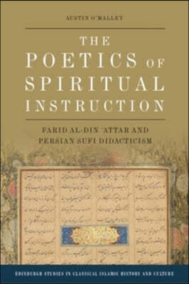 Edinburgh University Press The Poetics of Spiritual Instruction: Farid Al-Din ?attar and Persian Sufi Didacticism