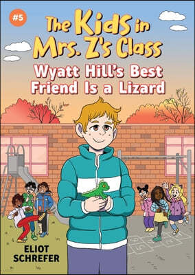 The Kids in Mrs. Z's Class: Wyatt Hill's Best Friend Is a Lizard