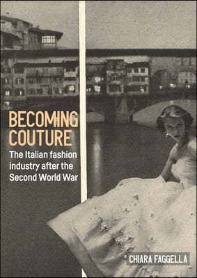 Becoming Couture: The Italian Fashion Industry After the Second World War