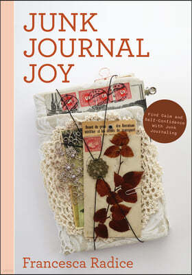 Junk Journal Joy: Find Calm and Self-Confidence with Junk Journaling