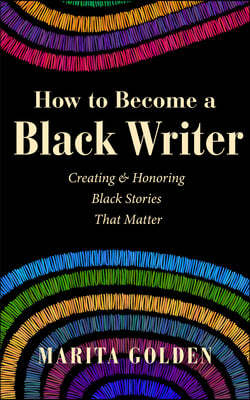 How to Become a Black Writer: Creating and Honoring Black Stories That Matter