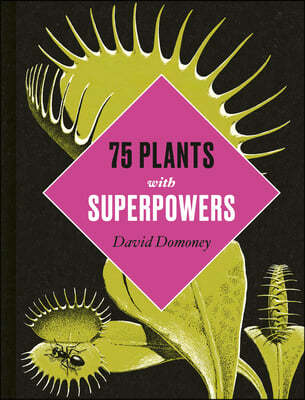 Plants with Superpowers: 75 Remarkable Plants for Your Garden and Home