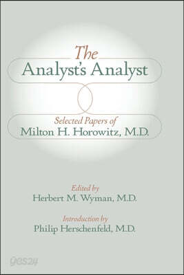 The Analyst's Analyst: Selected Papers of Milton H. Horowitz, M.D.:: Selected Papers of Milton H. Horowitz, M.D.