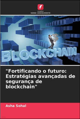 "Fortificando o futuro: Estratégias avançadas de segurança de blockchain"