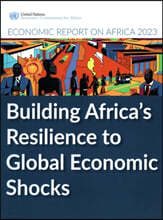 Economic Report on Africa 2023: Building Africa's Resilience to Global Economic Shocks