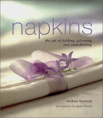 Napkins : The Art of Folding, Adorning and Embellishing