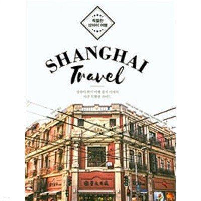 특별한 상하이 여행: 상하이 현지 여행 잡지 기자의 아주 특별한 가이드,Shanghai Travel