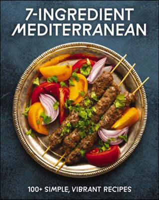 7-Ingredient Mediterranean: 100+ Simple, Vibrant Recipes