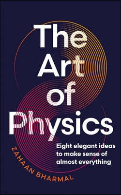 The Art of Physics: How Science Explains the Chaos, Contradictions, and Unpredictability of Life