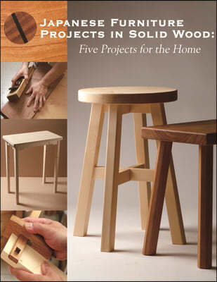 Japanese Furniture Projects in Solid Wood: Five Projects for the Home