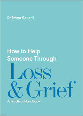 How to Help Someone Through Loss and Grief: A Practical Handbook