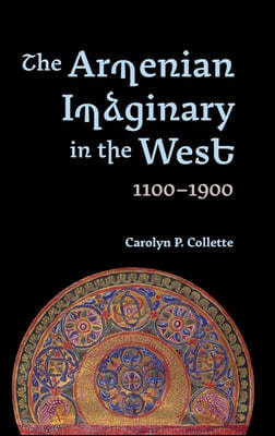 The Armenian Imaginary in the West, 1100-1900: Crusades, Romances, Missionaries