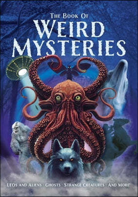 The Book of Weird Mysteries: Ufos, Aliens, Ghosts, Strange Creatures, and More!