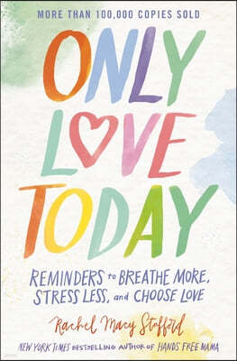 Only Love Today: Reminders to Breathe More, Stress Less, and Choose Love