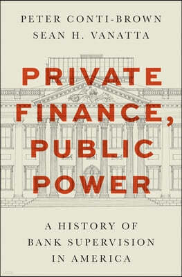 Private Finance, Public Power: A History of Bank Supervision in America