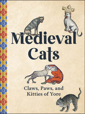 Medieval Cats: Claws, Paws, and Kitties of Yore