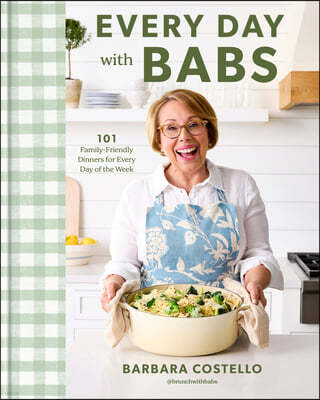 Every Day with Babs: 101 Family-Friendly Dinners for Every Day of the Week: A Cookbook