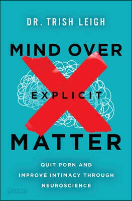 Mind Over Explicit Matter: Quit Porn and Improve Intimacy Through Neuroscience