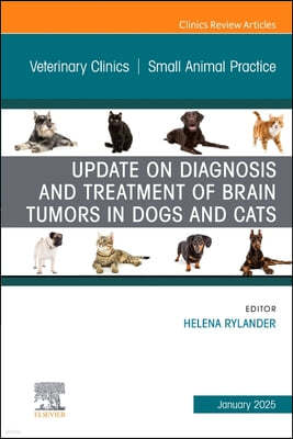 Update on Diagnosis and Treatment of Brain Tumors in Dogs and Cats, an Issue of Veterinary Clinics of North America: Small Animal Practice: Volume 55-