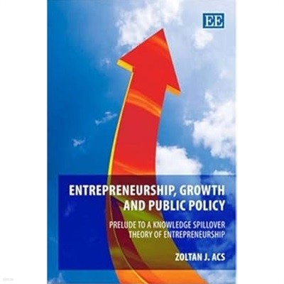 Entrepreneurship, Growth and Public Policy : Prelude to a Knowledge Spillover Theory of Entrepreneurship