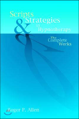 Scripts & Strategies in Hypnotherapy: The Complete Works