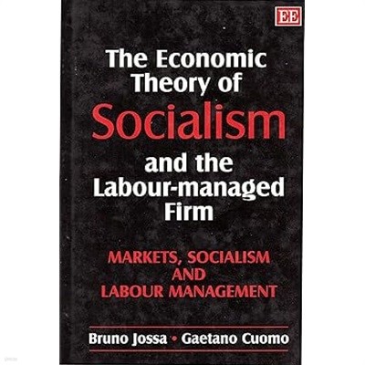 The Economic Theory of Socialism and the Labour-Managed Firm : Markets, Socialism and Labour Management