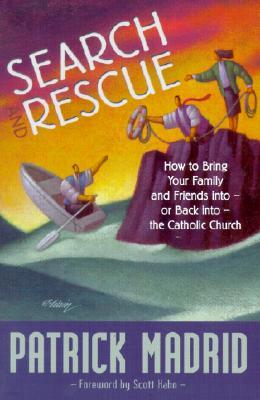 Search and Rescue: How to Bring Your Family and Friends Into - Or Back Into - The Catholic Church