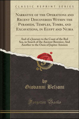 Narrative of the Operations and Recent Discoveries Within the Pyramids, Temples, Tombs, and Excavations, in Egypt and Nubia