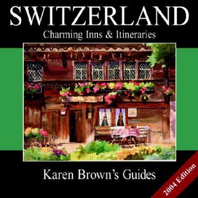 Karen Brown's Switzerland: Charming Inns & Itineraries 2004