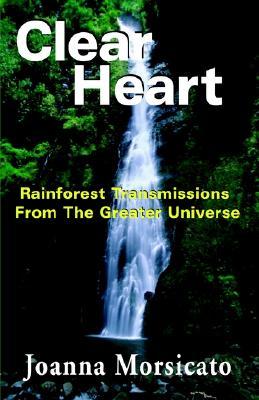 Clear Heart: Rainforest Transmissions from the Greater Universe