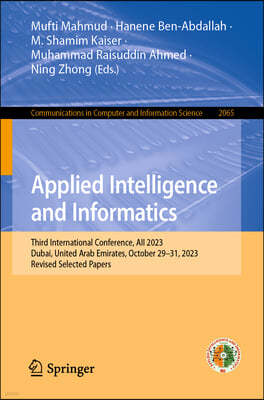 Applied Intelligence and Informatics: Third International Conference, Aii 2023, Dubai, United Arab Emirates, October 29-31, 2023, Revised Selected Pap