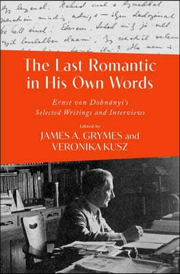 The Last Romantic in His Own Words: Ernst Von Dohnanyi's Selected Writings and Interviews