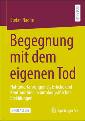 Begegnung Mit Dem Eigenen Tod: Nahtoderfahrungen ALS Brüche Und Kontinuitäten in Autobiografischen Erzählungen