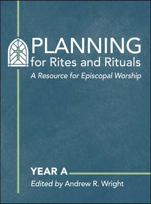 Planning for Rites and Rituals: A Resource for Episcopal Worship: Year a